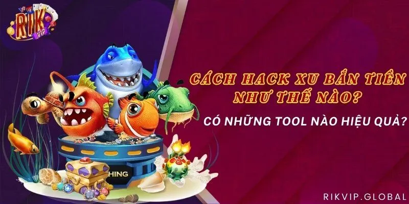 Cách hack xu bắn tiền như thế nào? Có những tool nào hiệu quả?