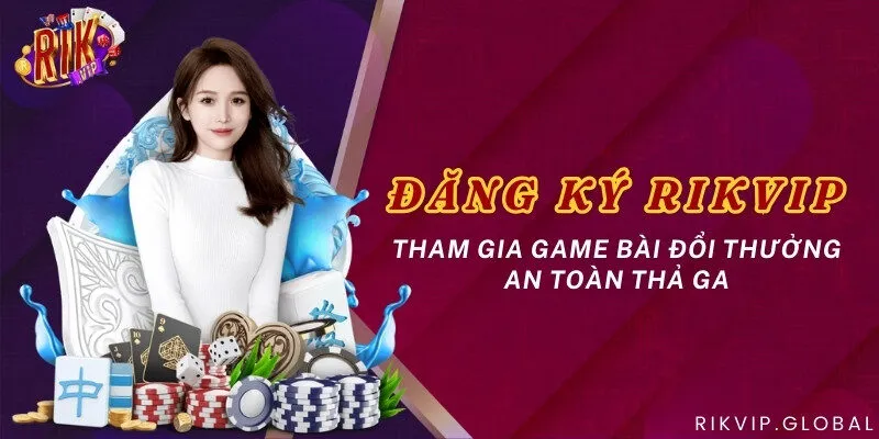 Đăng ký Rikvip - Tham gia game bài đổi thưởng an toàn thả ga
