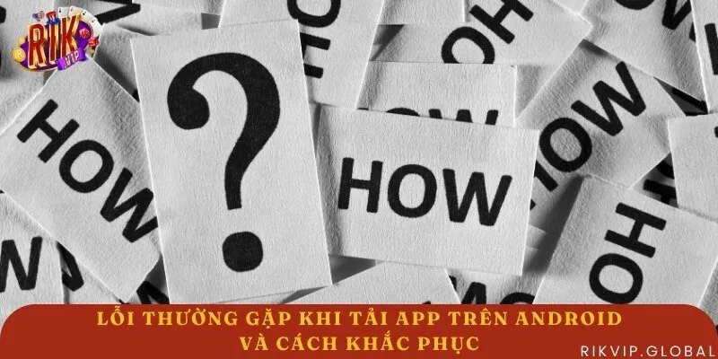 Một số lỗi phát sinh phổ biến trong quá trình tải ứng dụng cổng game