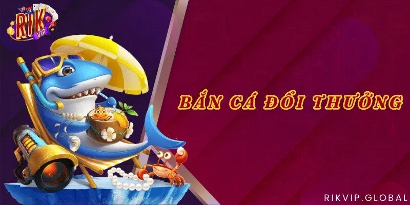 Bắn cá đổi thưởng